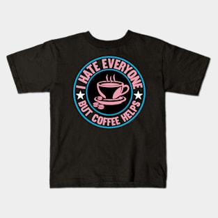 I Hate Everyone But Coffee Helps Kids T-Shirt